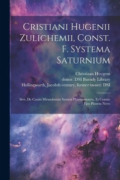 Cristiani Hugenii Zulichemii, Const. f. Systema Saturnium: Sive, De causis mirandorum Saturni phaenomenôn, et comite ejus Planeta Novo - Huygens, Christiaan