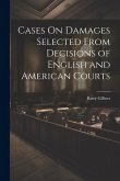 Cases On Damages Selected From Decisions of English and American Courts Cases On Damages Selected From Decisions of English and American Courts