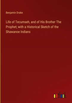 Life of Tecumseh, and of His Brother The Prophet; with a Historical Sketch of the Shawanoe Indians - Drake, Benjamin