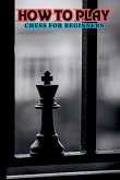 How to Play Chess for Beginners How to Play Chess for Beginners