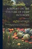 A Report on the Culture of Hemp in Europe: Including a Special Consular Report on the Growth of Hemp in Italy, Received Through the Department of Stat