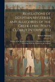 Revelations of Egyptian Mysteries and Allegories of the Greek Lyric Poets Clearly Interpreted: History of the Works of Nature, With a Discourse On Hea