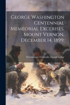 Cover George Washington Centennial Memeorial Excerises, Mount Vernon, December 14, 1899;
