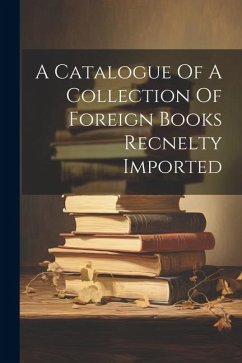 A Catalogue Of A Collection Of Foreign Books Recnelty Imported - Anonymous