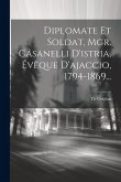 Diplomate Et Soldat, Mgr. Casanelli D'istria, Évêque D'ajaccio, 1794-1869... Diplomate Et Soldat, Mgr. Casanelli D'istria, Évêque D'ajaccio, 1794-1869...