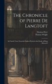 The Chronicle of Pierre De Langtoft: In French Verse From the Earliest Period to the Death of King Edward I