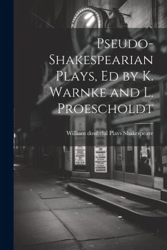 Pseudo-Shakespearian Plays, Ed by K. Warnke and L. Proescholdt - Shakespeare, William [Doubtful Plays]