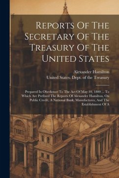 Cover Reports Of The Secretary Of The Treasury Of The United States: Prepared In Obedience To The Act Of May 10, 1800 ... To Which Are Prefixed The Reports