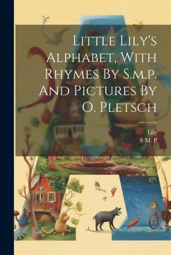 Cover Little Lily's Alphabet, With Rhymes By S.m.p. And Pictures By O. Pletsch