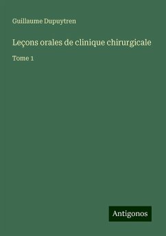 Leçons orales de clinique chirurgicale - Dupuytren, Guillaume