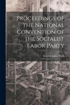 Proceedings of the National Convention of the Socialist Labor Party - Party, Socialist Labor