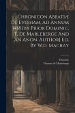 Chronicon Abbatiæ De Evesham, Ad Annum 1418 [by Prior Dominic, T. De Marleberge And An Anon. Author] Ed. By W.d. Macray