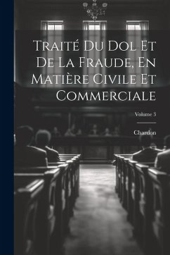 Cover Traité Du Dol Et De La Fraude, En Matière Civile Et Commerciale; Volume 3