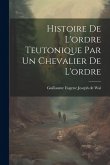 Histoire De L'ordre Teutonique Par Un Chevalier De L'ordre Histoire De L'ordre Teutonique Par Un Chevalier De L'ordre