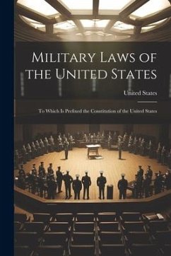 Military Laws of the United States: To Which Is Prefixed the Constitution of the United States