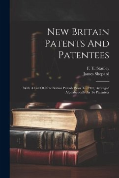 New Britain Patents And Patentees: With A List Of New Britain Patents Prior To 1901, Arranged Alphabetically As To Patentees - Shepard, James