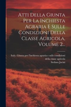 Atti Della Giunta Per La Inchiesta Agraria E Sulle Condizioni Della Classe Agricola, Volume 2... - Jacini, Stefano