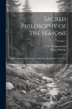 Sacred Philosophy of the Seasons; Illustrating the Perfections of God in the Phenomena of the Year; Volume 3 - Duncan, Henry