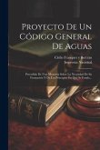 Proyecto De Un Código General De Aguas: Precedido De Una Memoria Sobre La Necesidad De Su Formación Y De Los Principios En Que Se Funda...