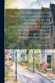 The Celebration of the two Hundred and Fiftieth Anniversary of the Founding of old Yarmouth, Mass., Including the Present Towns of Yarmouth and Dennis