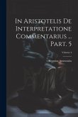 In Aristotelis De interpretatione commentarius ... Part. 5; Volume 4