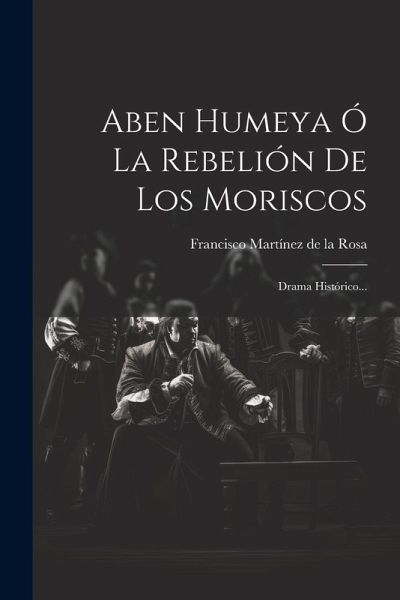 Aben Humeya Ó La Rebelión De Los Moriscos Aben Humeya Ó La Rebelión De Los Moriscos