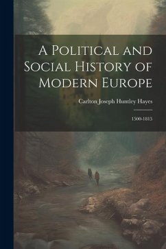 A Political and Social History of Modern Europe: 1500-1815 - Hayes, Carlton Joseph Huntley