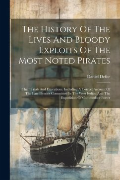 The History Of The Lives And Bloody Exploits Of The Most Noted Pirates - Defoe, Daniel