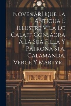 Novenari Que La Antigua É Illustre Vila De Calaff Consagra Á La Sua Filla Y Patrona Sta. Calamanda, Verge Y Martyr... - Anonymous