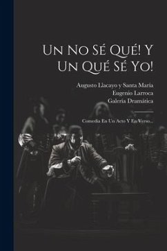 Un No Sé Qué! Y Un Qué Sé Yo!: Comedia En Un Acto Y En Verso... - Larroca, Eugenio