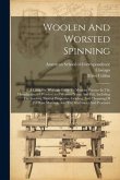 Woolen And Worsted Spinning: A Complete Working Guide To Modern Practice In The Manufacture Of Woolen And Worsted Yarns And Felt, Including The Sou