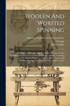 Woolen And Worsted Spinning: A Complete Working Guide To Modern Practice In The Manufacture Of Woolen And Worsted Yarns And Felt, Including The Sou - Chicago; Collins, Miles