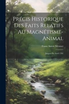 Précis Historique Des Faits Relatifs Au Magnétisme-animal: Jusques En Avril 1781 - Mesmer, Franz Anton