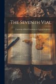 The Seventh Vial: Consisting of Brief Comments on Various Scriptures ..