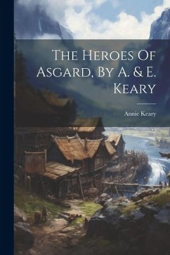 The Heroes Of Asgard, By A. & E. Keary - Keary, Annie