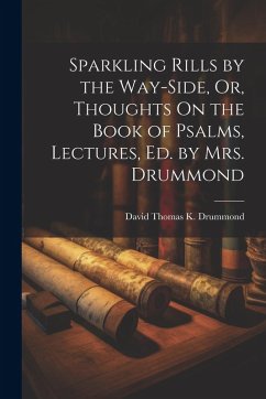Cover Sparkling Rills by the Way-Side, Or, Thoughts On the Book of Psalms, Lectures, Ed. by Mrs. Drummond