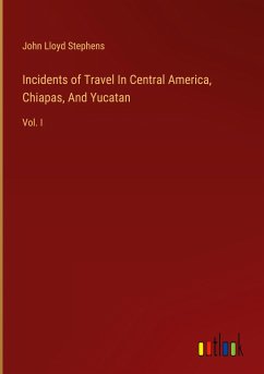 Incidents of Travel In Central America, Chiapas, And Yucatan - Stephens, John Lloyd