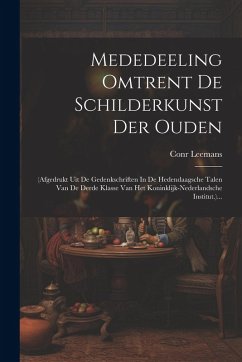 Cover Mededeeling Omtrent De Schilderkunst Der Ouden: (afgedrukt Uit De Gedenkschriften In De Hedendaagsche Talen Van De Derde Klasse Van Het Koninklijk-ned