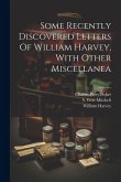 Some Recently Discovered Letters Of William Harvey, With Other Miscellanea Some Recently Discovered Letters Of William Harvey, With Other Miscellanea