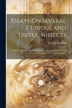 Essays On Several Curious and Useful Subjects: In Speculative and Mix'd Mathematicks. Illustrated by a Variety of Examples. by Thomas Simpson - Simpson, Thomas