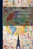 The Various Forms of Religion: A Series of Discourses The Various Forms of Religion: A Series of Discourses