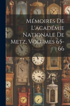 Cover Mémoires De L'académie Nationale De Metz, Volumes 65-66