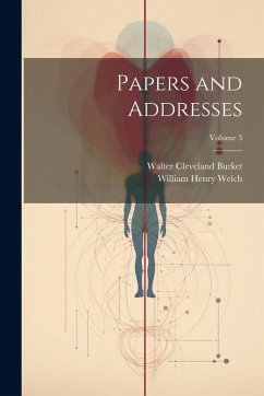 Papers and Addresses; Volume 3 - Burket, Walter Cleveland; Welch, William Henry