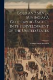 Gold and Silver Mining as a Geographic Factor in the Development of the United States ..