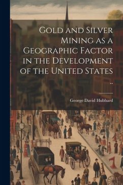 Cover Gold and Silver Mining as a Geographic Factor in the Development of the United States ..