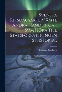 Svenska Riksdagsakter Jämte Andra Handlingar Som Höra Till Statsförfattningens Historia... - Riksdagen, Sweden