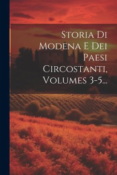 Cover Storia Di Modena E Dei Paesi Circostanti, Volumes 3-5...