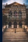 Index to Full Bench Rulings, Calcutta High Court, From 1862 to the Present Date