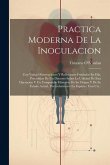 Practica Moderna De La Inoculacion: Con Varias Observaciones Y Reflexiones Fundadas En Ella, Precedidas De Un Discurso Sobre La Utilidad De Esta Opera