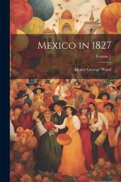 Mexico in 1827; Volume 1 - Ward, Henry George